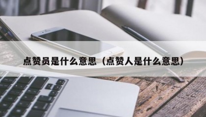 点赞员是什么意思（点赞人是什么意思）