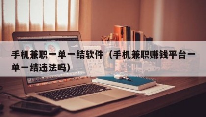 手机兼职一单一结软件（手机兼职赚钱平台一单一结违法吗）